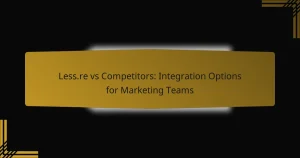 Less.re vs Competitors: Integration Options for Marketing Teams