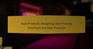 SaaS Products: Designing User-Friendly Interfaces and Best Practices