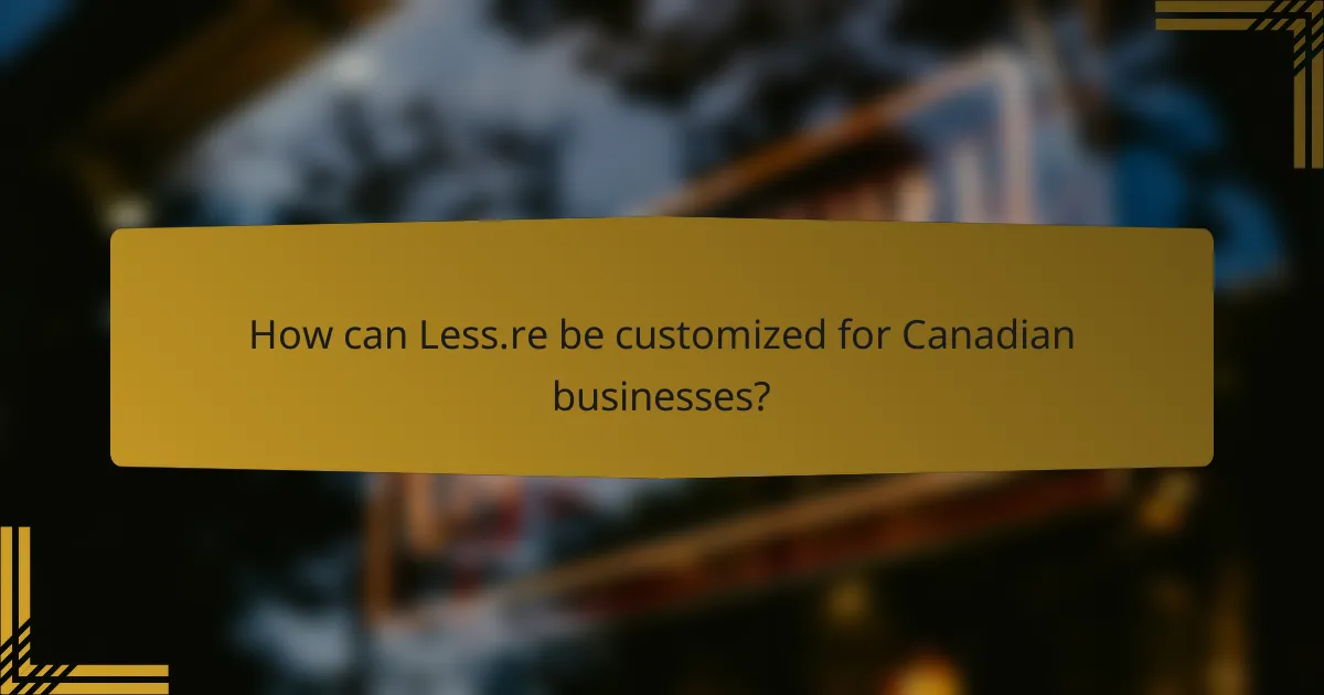 How can Less.re be customized for Canadian businesses?