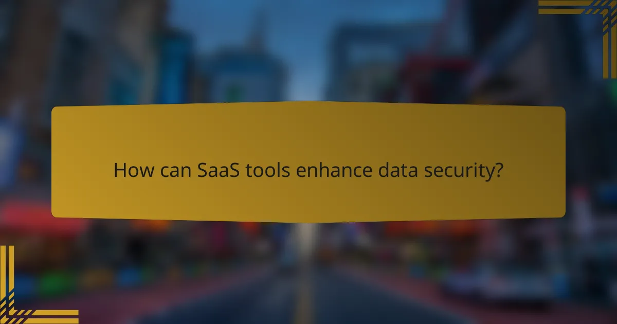 How can SaaS tools enhance data security?