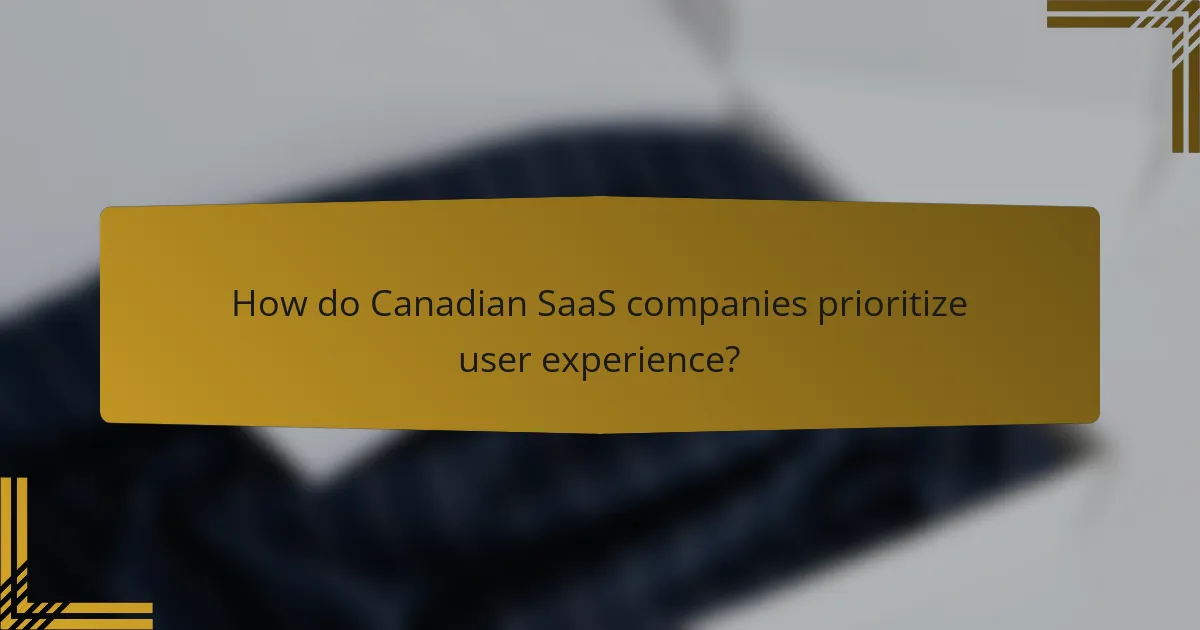 How do Canadian SaaS companies prioritize user experience?