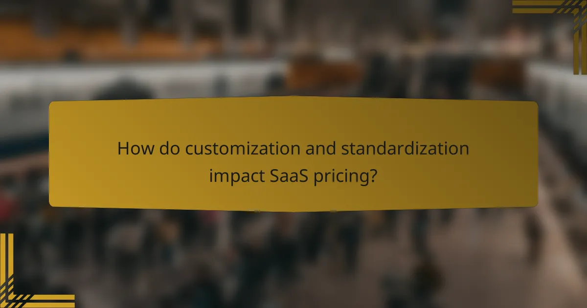 How do customization and standardization impact SaaS pricing?