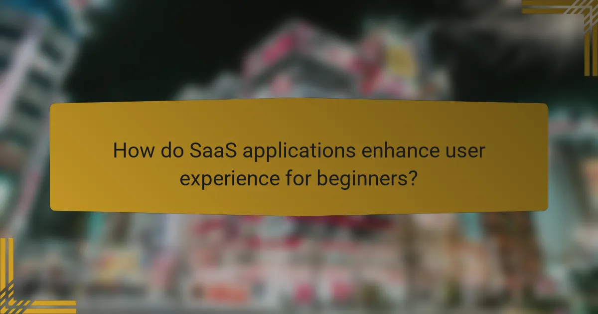How do SaaS applications enhance user experience for beginners?