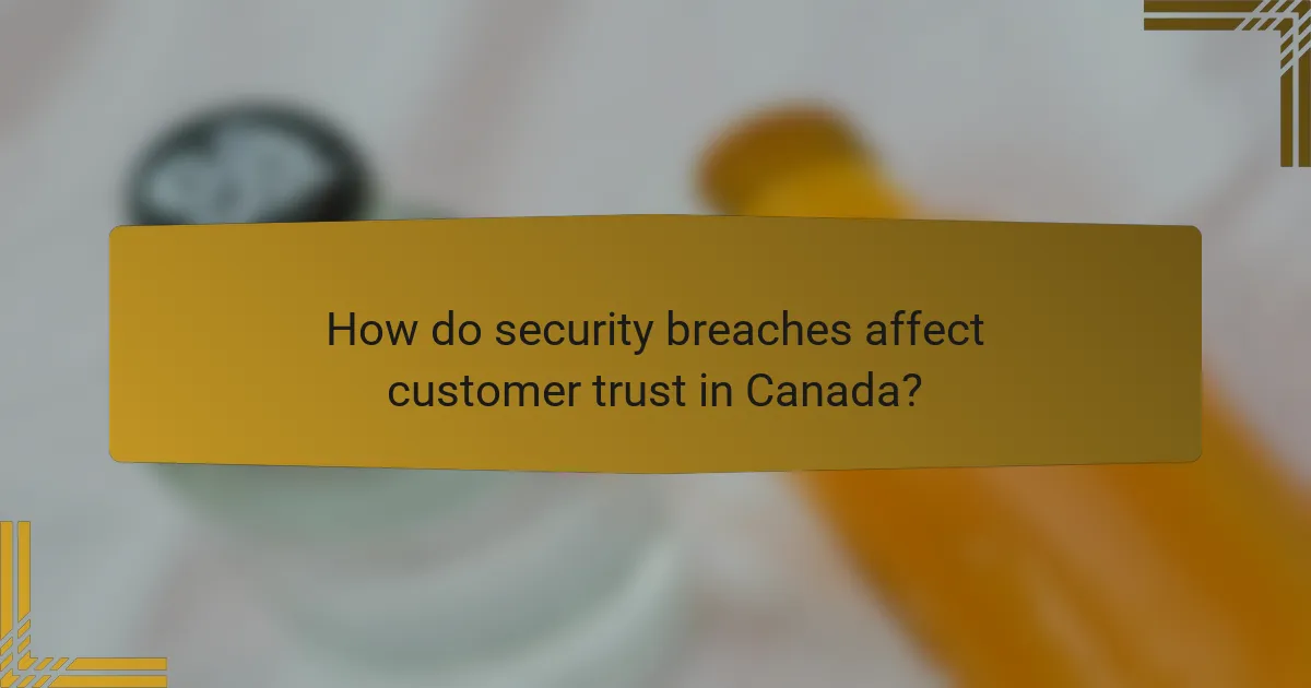 How do security breaches affect customer trust in Canada?
