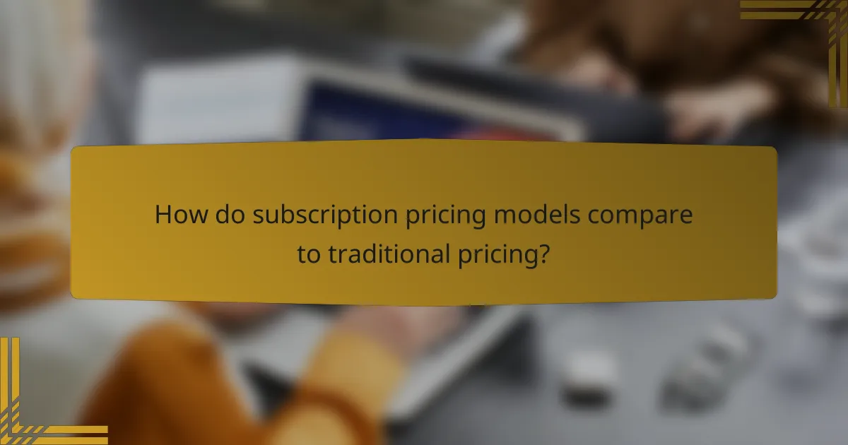 How do subscription pricing models compare to traditional pricing?