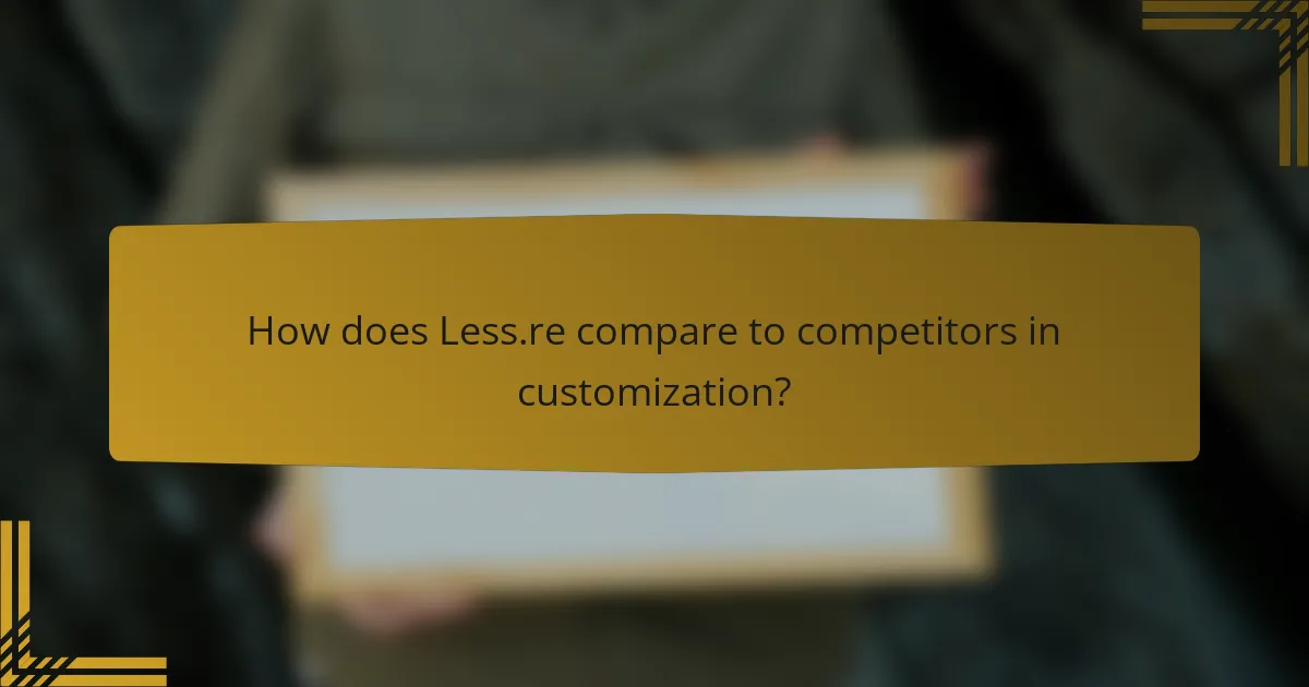How does Less.re compare to competitors in customization?