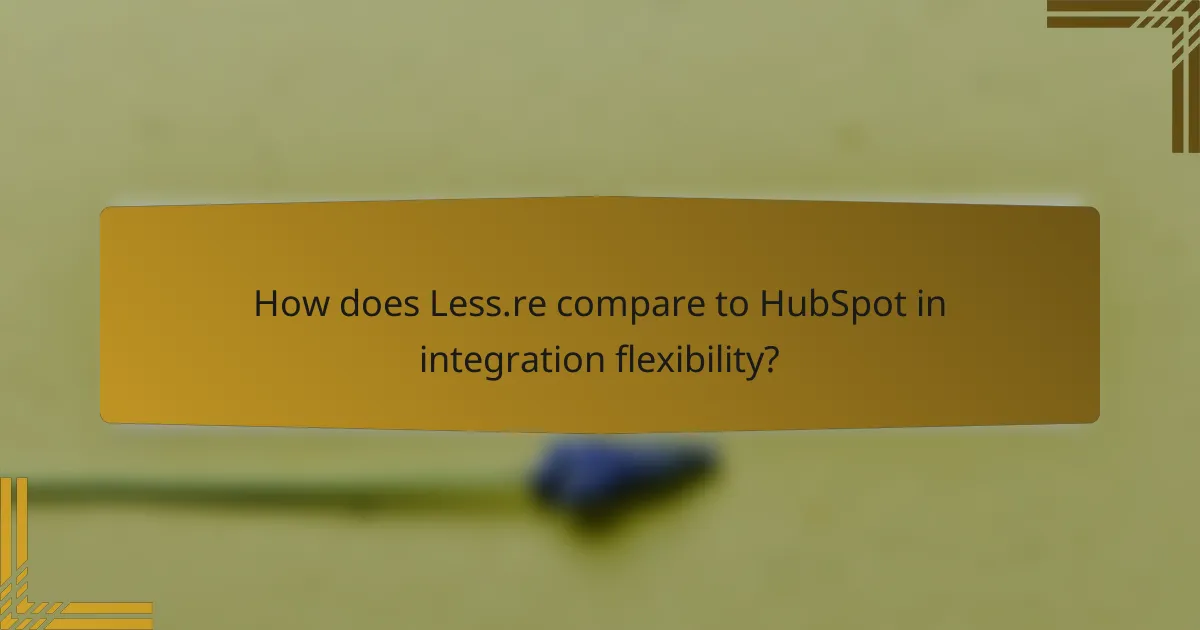 How does Less.re compare to HubSpot in integration flexibility?