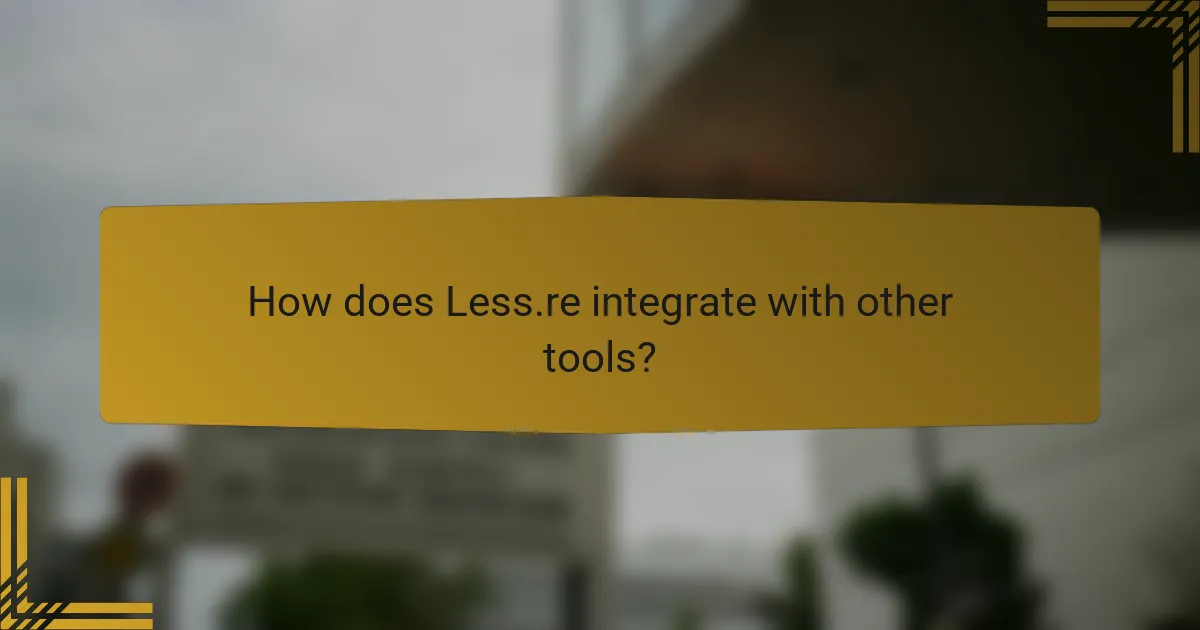 How does Less.re integrate with other tools?