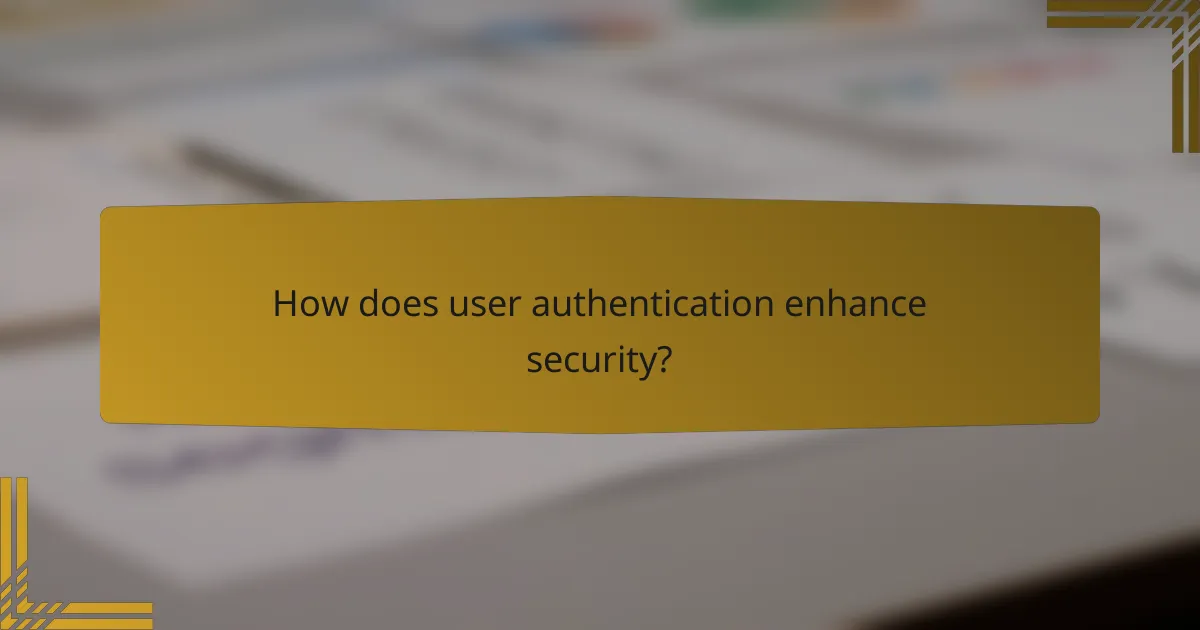 How does user authentication enhance security?