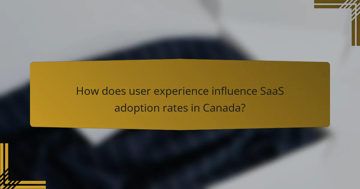 How does user experience influence SaaS adoption rates in Canada?