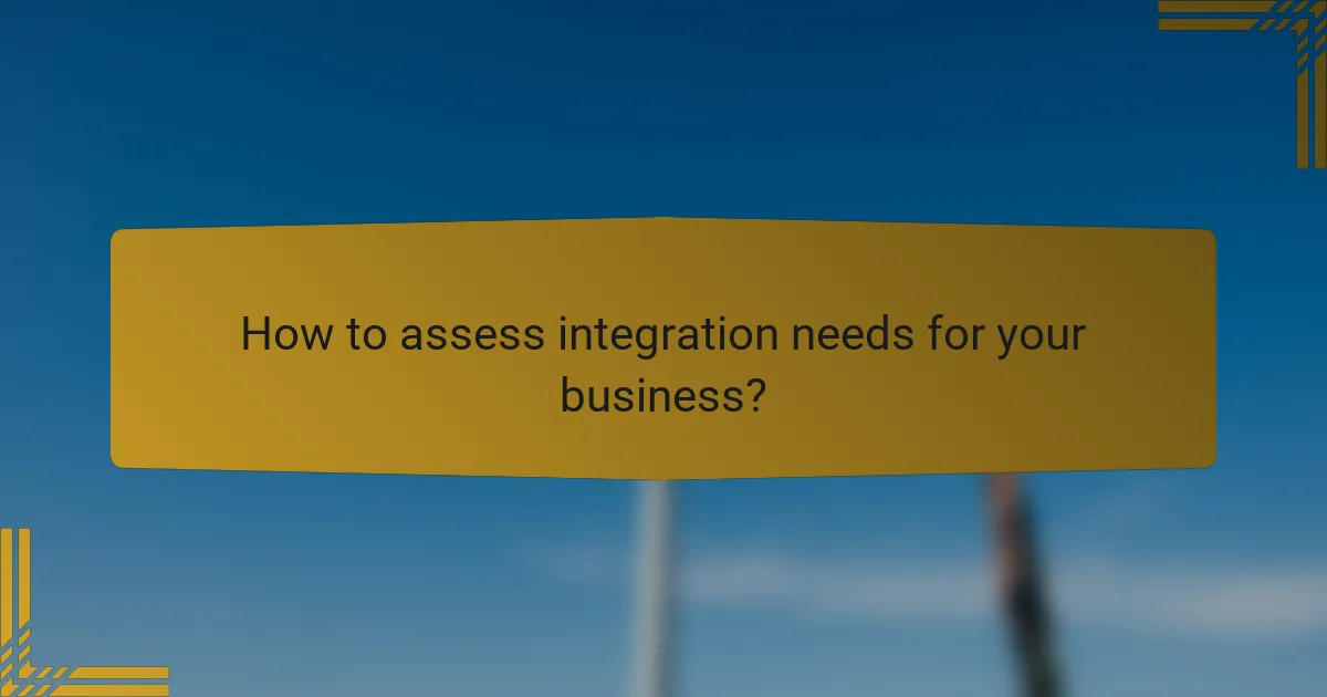 How to assess integration needs for your business?