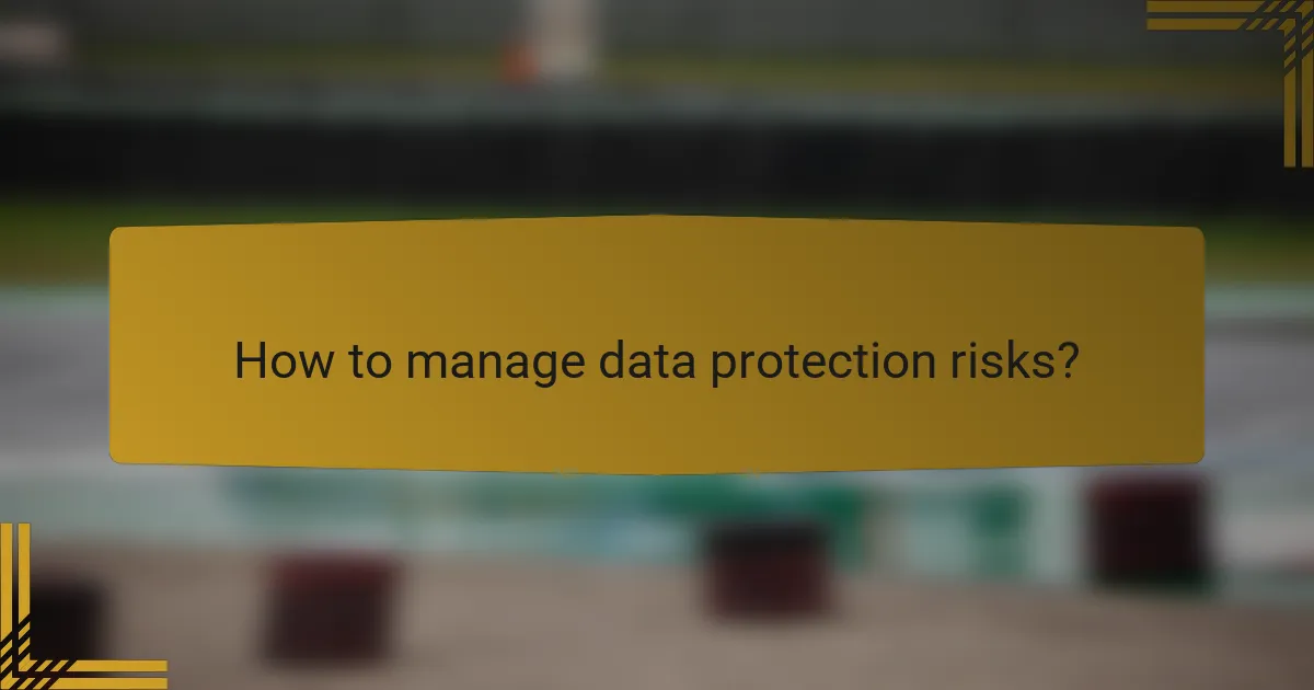 How to manage data protection risks?