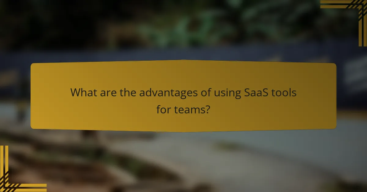 What are the advantages of using SaaS tools for teams?