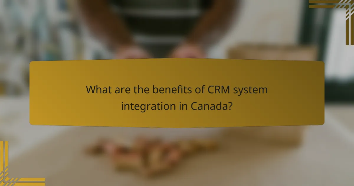 What are the benefits of CRM system integration in Canada?