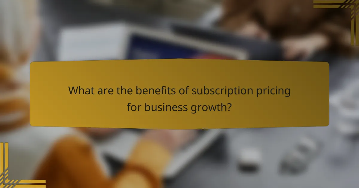 What are the benefits of subscription pricing for business growth?