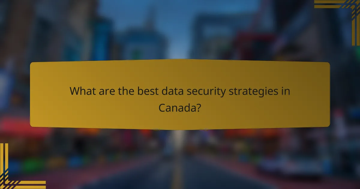 What are the best data security strategies in Canada?