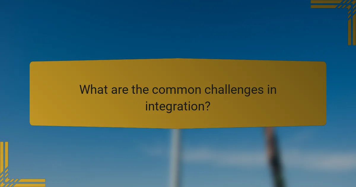What are the common challenges in integration?