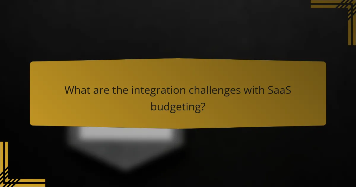 What are the integration challenges with SaaS budgeting?