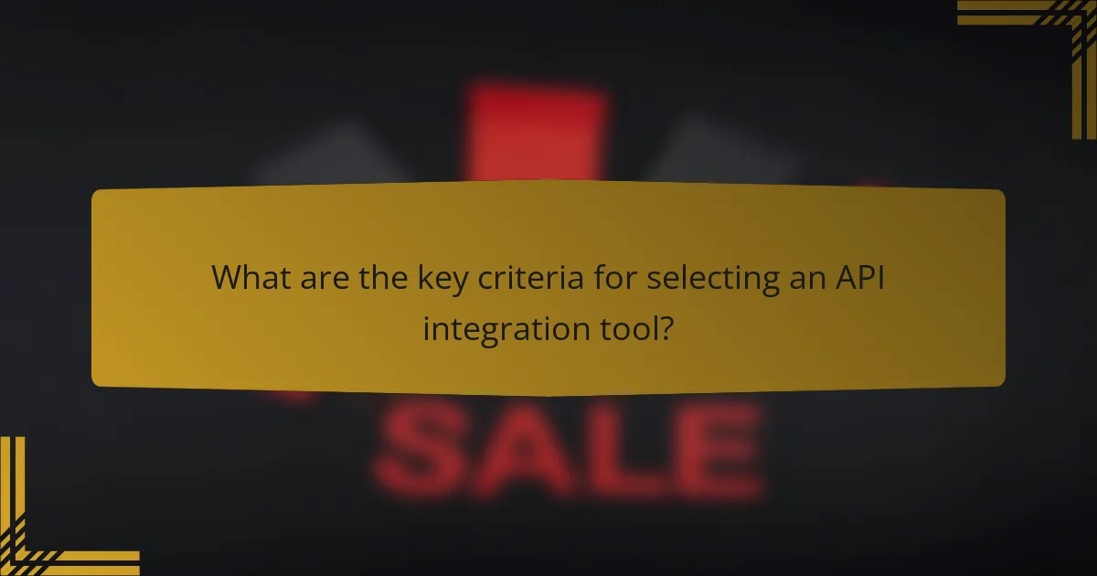 What are the key criteria for selecting an API integration tool?
