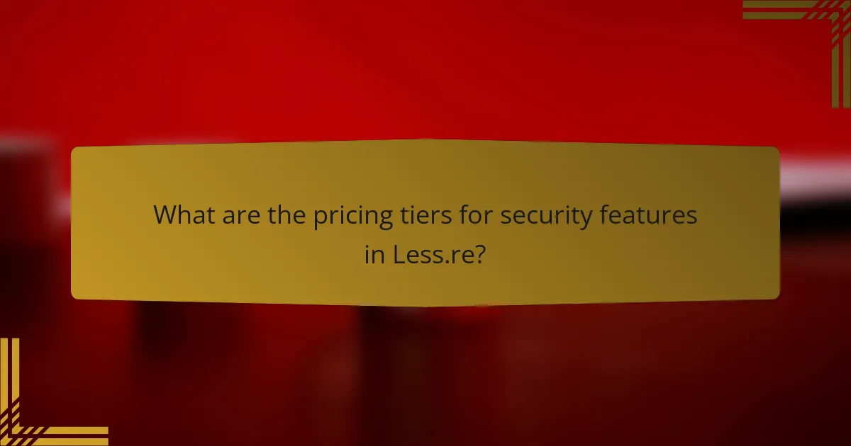 What are the pricing tiers for security features in Less.re?