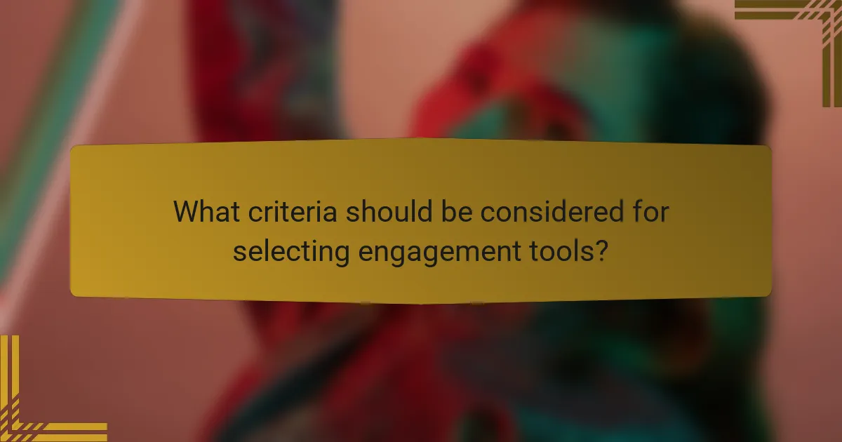 What criteria should be considered for selecting engagement tools?