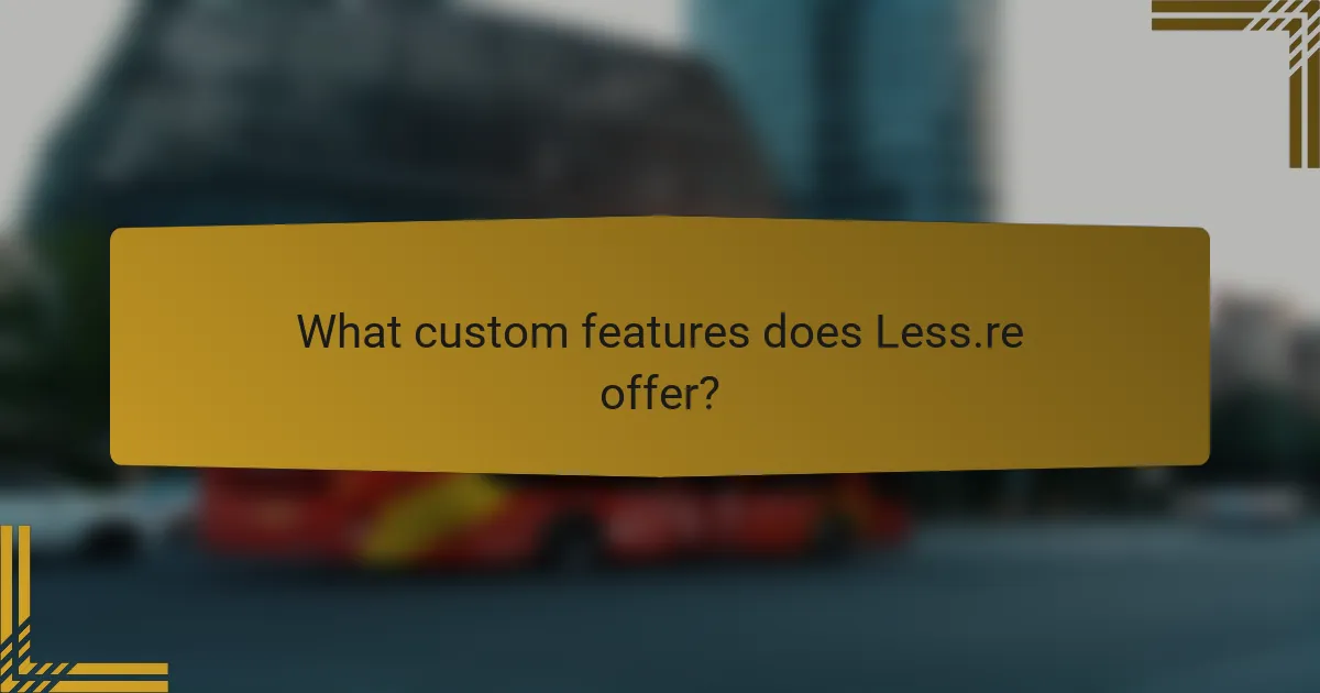 What custom features does Less.re offer?
