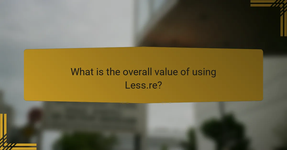 What is the overall value of using Less.re?
