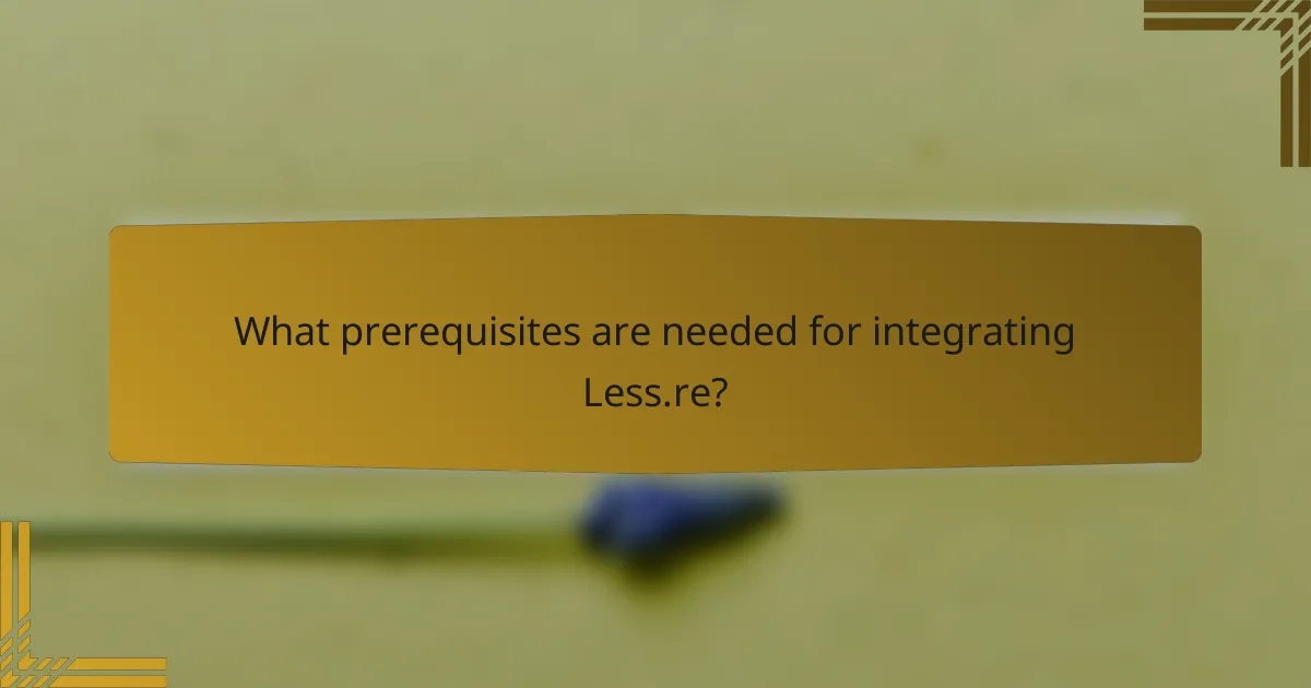 What prerequisites are needed for integrating Less.re?