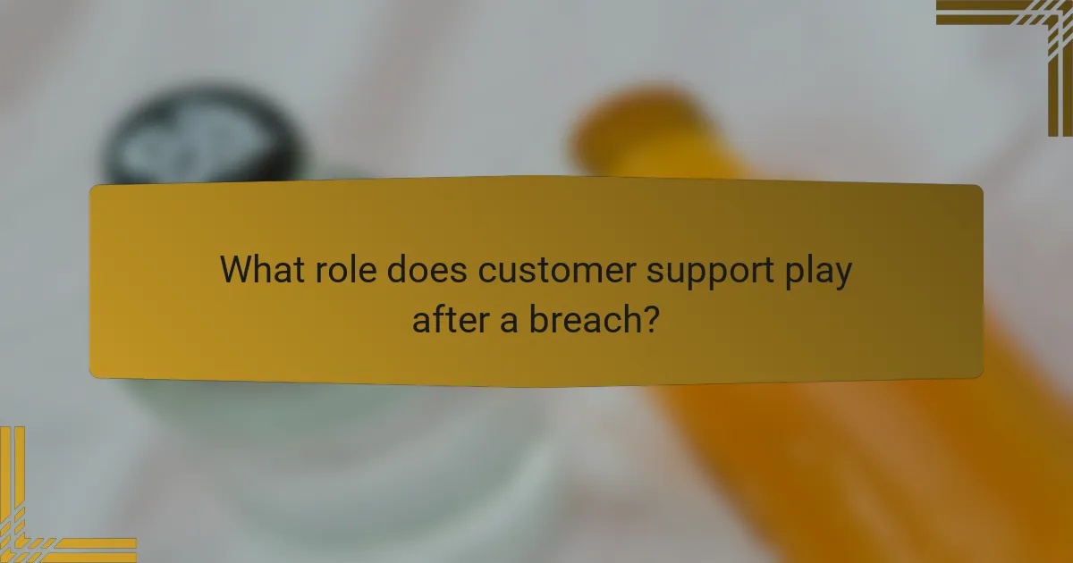 What role does customer support play after a breach?