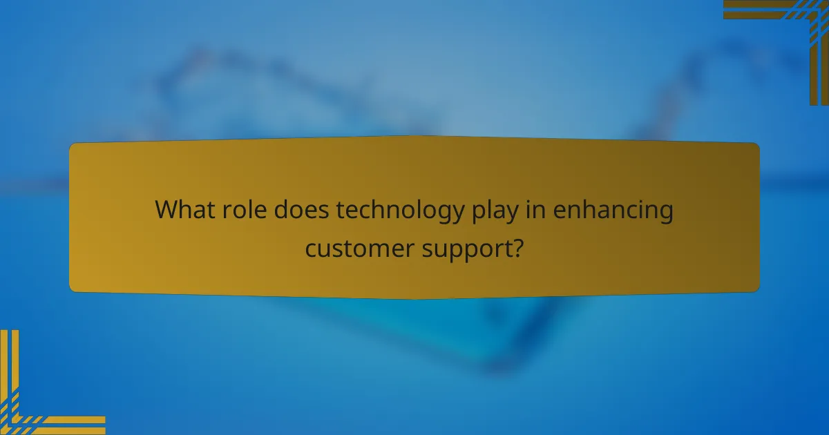 What role does technology play in enhancing customer support?
