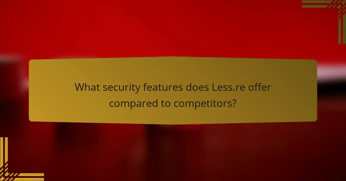 What security features does Less.re offer compared to competitors?