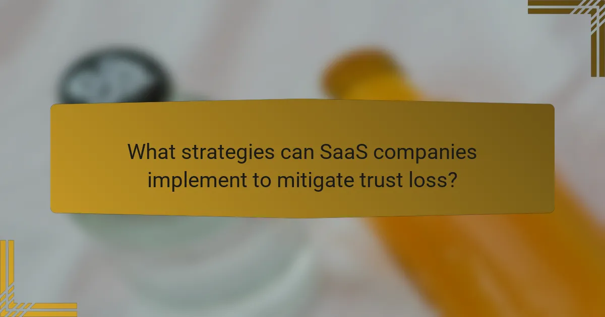 What strategies can SaaS companies implement to mitigate trust loss?