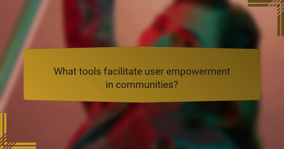 What tools facilitate user empowerment in communities?